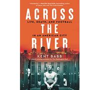 Across the River: Life, Death, and Football in an American City - A Coach's Mission and a Team's Struggle for Survival in New Orleans