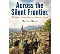 Across the Silent Frontier: The Secret Escape Routes of Occupied Europe