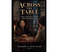 Across the Table: Tarot, Charlatans, and the Gift of Reading People