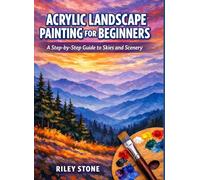 ACRYLIC LANDSCAPE PAINTING FOR BEGINNERS: A Step-by-Step Guide to Skies and Scenery