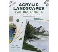 Acrylic Landscapes for Beginners: Your Step-By-Step Guide to Painting Scenic Drives, Misty Forests, Snowy Mountains and More