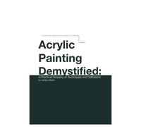 Acrylic Painting Demystified: A Practical Glossary Of Techniques And Definitions
