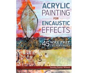 Acrylic Painting for Encaustic Effects - 45 Wax Free Techniques