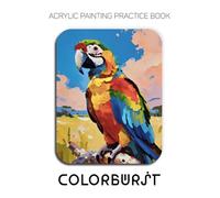 Acrylic Painting Practice Book - Colorburst: A Vibrant Journey into Textured and Expressive Birds