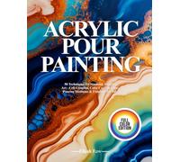 ACRYLIC POUR PAINTING: 50 Techniques for Stunning Abstract Art - Cell Creation, Color Combinations, Pouring Mediums & Finishing for Sale