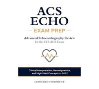 ACS Echo Exam Prep -Advanced Echocardiography Review for the CCI ACS Exam: Clinical Interpretation, Hemodynamics, and High -Yield Concepts to Pass