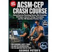 ACSM-CEP CRASH COURSE: Clinical Exercise Physiology Review, Risk Screening, ECG Basics, Exercise Testing, Prescription, and Five 100 Question Practice Tests