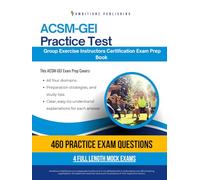 ACSM-GEI Practice Test: Ace the ACSM-GEI Exam with 460 Realistic Practice Questions, 4 Full-Length Mock Exams, and Clear Answer Explanations for Guaranteed Group Exercise Instructor Success