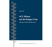 ACT Alliance and the Refugee Crisis: Ecclesiology and Tensions in Refugee Assistance