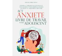 ACT ANXIETE LIVRE DE TRAVAIL POUR ADOLESCENT: Utiliser la thérapie d’acceptation et d’engagement pour dissiper les pensées de défaut et améliorer le bien-être