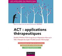 ACT : applications thérapeutiques - Anxiété, phobies, TCA, image de soi, dépression, burn-out, TOC,: Anxiété, phobies, TCA, image de soi, dépression, burn-out, TOC, thérapies de couple...