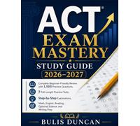 ACT EXAM MASTERY Study Guide 2026-2027: Complete Beginner-Friendly Review with 1,500 Practice Questions, 7 Full-Length Practices Test, Step-by-Step ... Reading, Optional Science, and Writing Prep