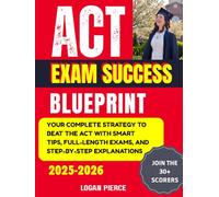 ACT EXAM SUCCESS BLUEPRINT: Your Complete Strategy to Beat the ACT with Smart Tips, Full-Length Exams, and Step-by-Step Explanations