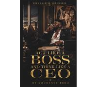 Act Like a Boss and Think Like a CEO: Discipline, Focus, Freedom, Legacy