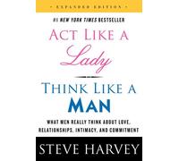 Act Like a Lady, Think Like a Man, Expanded Edition: What Men Really Think About Love, Relationships, Intimacy, and Commitment - A Proven Guide to Success in Dating and Marriage