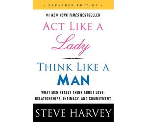 Act Like a Lady, Think Like a Man, Expanded Edition: What Men Really Think About Love, Relationships, Intimacy, and Commitment - A Proven Guide to Success in Dating and Marriage