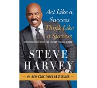 Act Like a Success, Think Like a Success: Discovering Your Gift and the Way to Life's Riches - A Practical Guide with Principles for Personal Growth, Transformation, and Achieving Your Dreams