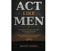 Act Like Men: Four Commands That Build Godly Men in a Changing World
