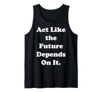 Act Like The Future Depends On It Débardeur