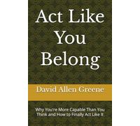 Act Like You Belong: Why You're More Capable Than You Think and How to Finally Act Like It