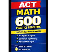 ACT Math: 600 Practice Problems: Complete Test Prep Workbook · Digital ACT Format · Full Answer Key