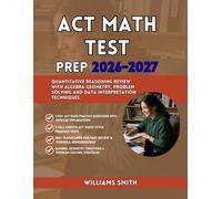 ACT MATH TEST PREP 2026-2027: Quantitative Reasoning Review with Algebra Geometry Problem Solving and Data Interpretation Techniques