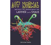 Act Normal And Dont Tell Anyone About The Ladder Into Space by Christian Darkin Christian Darkin (Auteur)