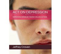 ACT ON DEPRESSION: IMPROVING MOOD BY TAKING VALUED ACTION