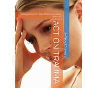 ACT ON TRAUMA: Making Room for Pain While Reclaiming Your Life