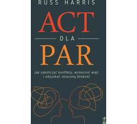 ACT pour les couples. Comment mettre fin aux conflits, renforcer vos liens et retrouver l'intimité perdue