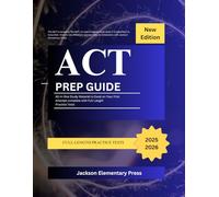 ACT PREP GUIDE 2025-2026: All-in-One Study Material to Excel on Your First Attempt complete with Full-Length Practice Tests
