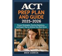 ACT Prep Plan and Guide 2025-2026: Proven Strategies, Practice Questions, and Expert Tips to Achieve Your Best Score