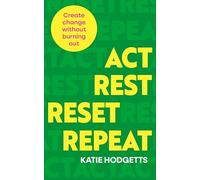 Act, Rest, Reset, Repeat: Create change without burning out