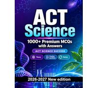 ACT Science : 1000 MCQ with Answers: Study guide: MCQ Theory, Practice questions, Review, Professional skills, Case studies and practice exams to pass finals and earn your degree or diploma