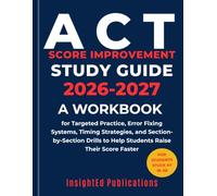 ACT Score Improvement Study Guide 2026-2027: A Workbook for Targeted Practice, Error Fixing Systems, Timing Strategies, and Section-by-Section Drills to Help Students Raise Their Score Faster