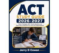 ACT Study Guide 2026-2027: Proven Techniques, 600+ Practice Questions, and Expert Plans to Maximize Your Score and College Readiness