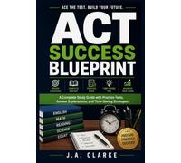 ACT Success Blueprint: A Complete Study Guide with Practice Tests, Answer Explanations, and Time-Saving Strategies