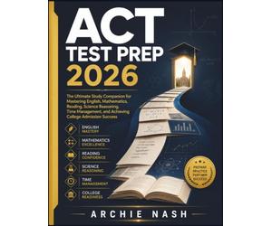 ACT TEST PREP 2026: The Ultimate Study Companion for Mastering English, Mathematics, Reading, Science Reasoning, Time Management, and Achieving College Admission Success