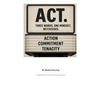 ACT.: Three Words. One Mindset. No Excuses. - A Playbook for Action, Ownership and Grit