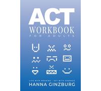 ACT Workbook for Adults: Live With Meaning, Act With Courage - A Practical Guide to Acceptance, Mindfulness, and Committed Action