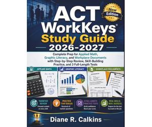 ACT WorkKeys Study Guide 2026-2027: Complete Prep for Applied Math, Graphic Literacy, and Workplace Documents with Step-by-Step Review, Skill-Building Practice, and 3 Full-Length Tests