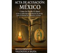 Acta de Acusación: México: Cómo Se Pierde El Alma (si no se milita bajo la mediación de María) - Ante el Tribunal de la Historia y de Dios