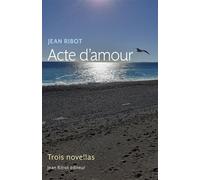 Acte d'amour Trois novellas - Jean Ribot - Librinova - broché - Nouvelles