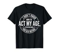 Acte drôle : Mon âge, Je n'ai jamais été Aussi Sarcastique T-Shirt