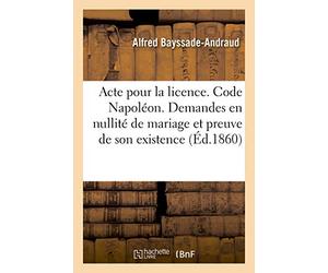 Acte pour la licence. Code Napoléon. Demandes en nullité de mariage et de la preuve de son existence