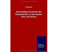 Actenmäßige Geschichte Der Räuberbanden An Den Beyden Ufern Des Rheins