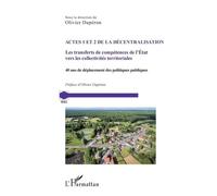 Actes 1 et 2 de la décentralisation Les transferts de compétences de l'Etat vers les collectivités territoriales. 40 ans de déplacement des politiques publiques - Olivier Duperon - L'harmattan - broch