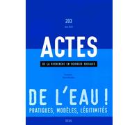 Actes De La Recherche En Sciences Sociales N° 203, Juin 2014 - De L'eau ! Pratiques, Modèles, Légitimités