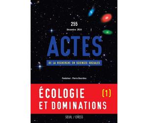 Actes de la recherche en sciences sociales, n°255. Écologie et dominations I Explorer la condition écologique des classes sociales - Collectif - Seuil - broché - Revue