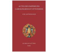 Actes Des Empereurs Carolingiens Et Ottoniens - Une Anthologie
